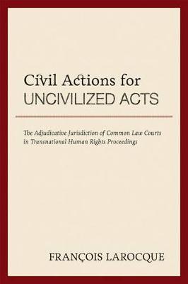 Civil Actions for Uncivilized Acts: The Adjudicative Jurisdiction of Common Law Courts in Transnational Human Rights Proceedings