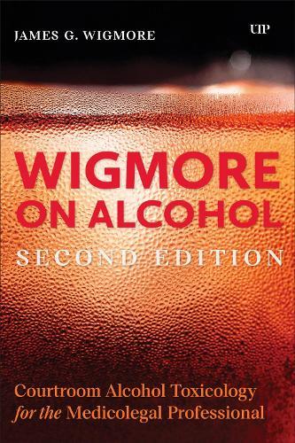 Wigmore on Alcohol: Courtroom Alcohol Toxicology for the Medicolegal Professional, Second Edition