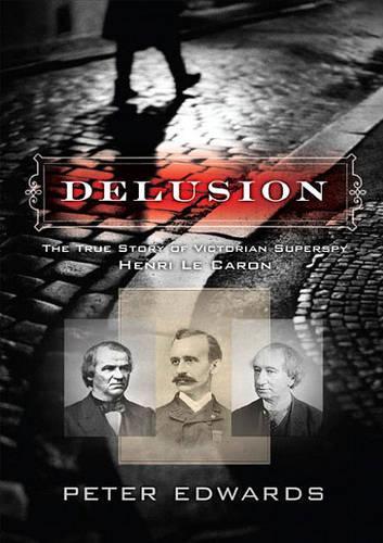 Delusion: The True Story of Victorian Superspy Henri Le Caron