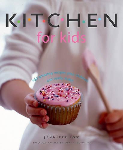 Kitchen for Kids: 100 Amazing Recipes Your Children Can Really Make