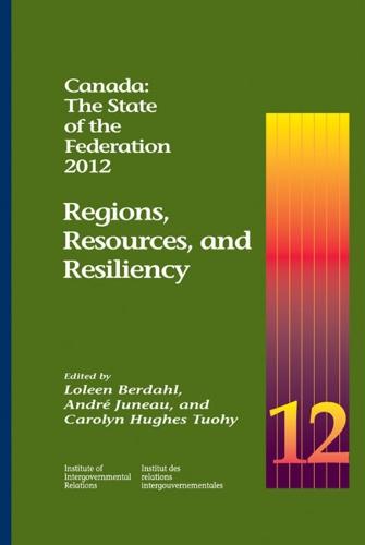 Canada: the State of the Federation, 2012: Regions, Resources, and Resiliency