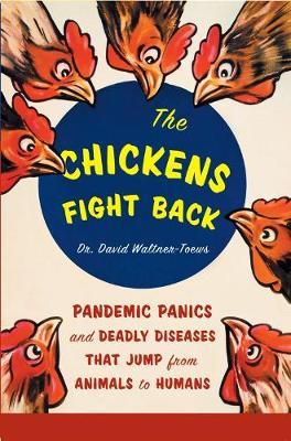 The Chickens Fight Back: Pandemic Panics and Deadly Diseases That Jump from Animals to Humans