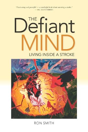 Defiant Mind, The: Living Inside a Stroke