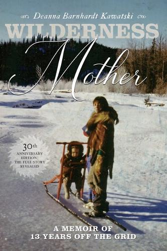 Wilderness Mother: A Memoir of 13 Years Off the Grid