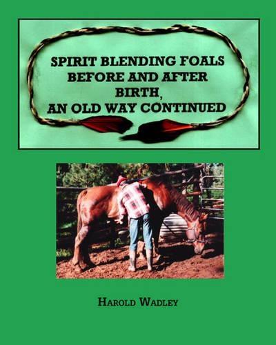 Spirit Blending Foals Before and After Birth, An Old Way Continued