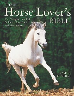 The Horse Lover's Bible: The Complete Practical Guide to Horse Care and Management