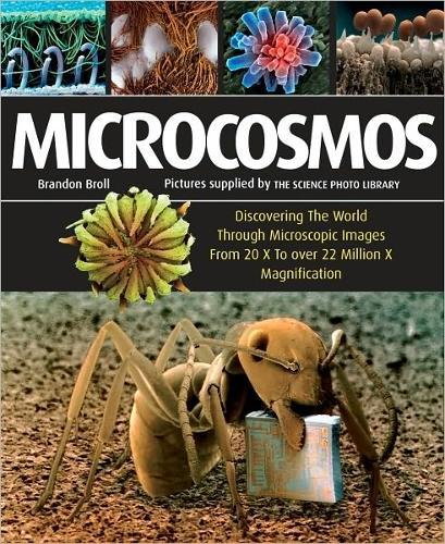 Microcosmos: Discovering The World Through Microscopic Images From 20 X to Over 22 Million X Magnification