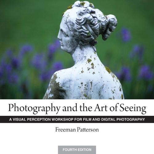 Photography and the Art of Seeing: A Visual Perception Workshop for Film and Digital Photography