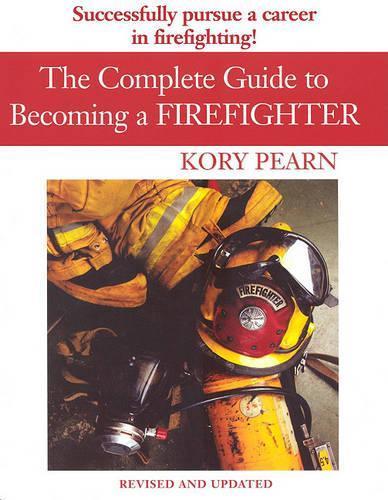 The Complete Guide to Becoming a Firefighter: Revised Edition