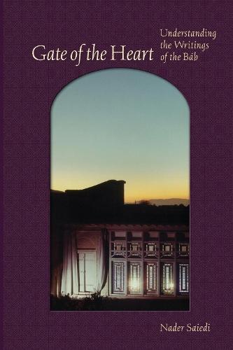 Gate of the Heart: Understanding the Writings of the Báb