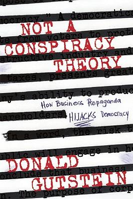 Not a Conspiracy Theory: How Business Propaganda Hijacks Democracy