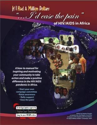 If I Had a Million Dollars...I'd Ease the Pain of Hiv/AIDS in Africa: A How-To Manual for Individuals and Groups Wishing to Make a Positive Response to the Hiv/Aids...