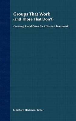 Groups That Work (and Those That Don't): Creating Conditions for Effective Teamwork