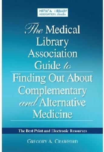 The Medical Library Association Guide to Finding Out About Complementary and Alternative Medicine: The Best Print and Electronic Resources