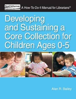 Developing and Sustaining a Core Collection for Children Ages 0-5: A How-To-Do-It Manual for Librarians