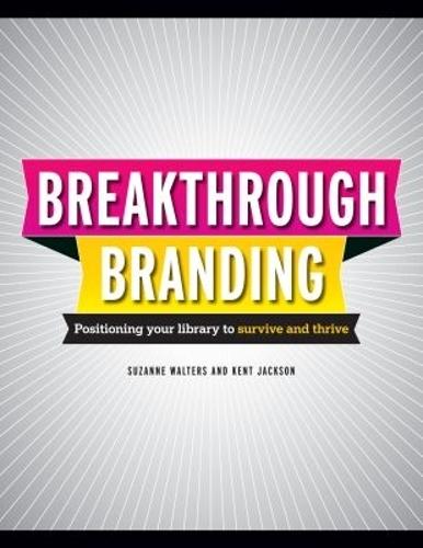Break-Through Branding: Positioning Your Library to Survive and Thrive