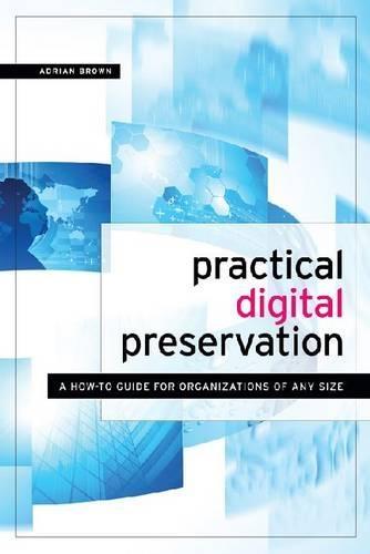 Practical Digital Preservation: A How-To Guide for Organizations of Any Size