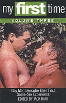 My First Time: Volume 3: Gay Men Describe Their First Same-Sex Experience
