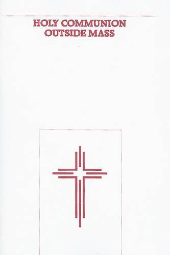 Holy Communion Outside Mass: The Roman Ritual: Holy Communion and Worship of the Eucharist Outside Mass