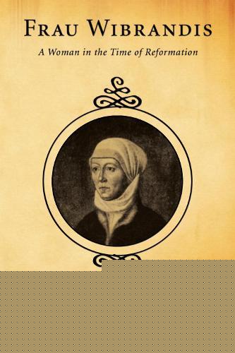 Frau Wibrandis: A Woman in the Time of Reformation