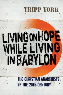 Living on Hope While Living in Babylon: The Christian Anarchists of the 20th Century