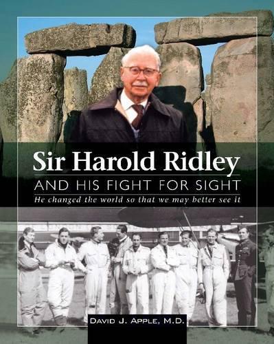Sir Harold Ridley and His Fight for Sight: He Changed the World So That We May Better See it