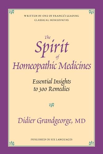 The Spirit of Homeopathic Medicines: Essential Insights to 300 Remedies