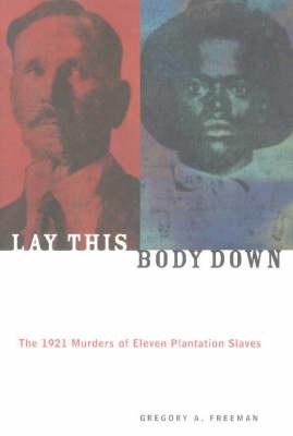 Lay This Body Down: The 1921 Murders of Eleven Plantation Slaves