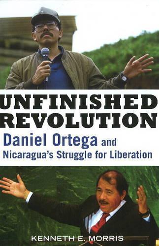 Unfinished Revolution: Daniel Ortega and Nicaragua's Struggle for Liberation