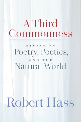 A Third Commonness: Essays on Poetry, Poetics, and the Natural World
