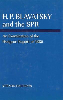 H P Blavatsky & the SPR: An Examination of the Hodgson Report of 1885