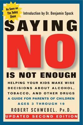 Saying No is Not Enough: Helping Your Kids to Make Wise Decisions About Alcohol, Tobacco, and Other Drugs - A Guide for Parents of Children Ages 3 Through 19