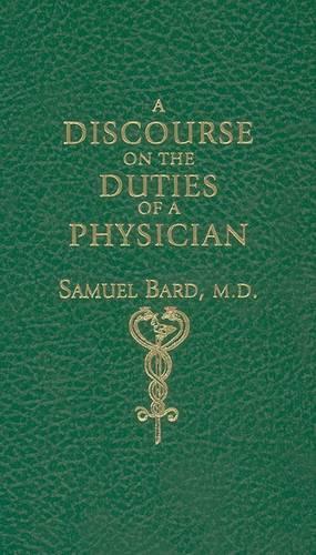 A Discourse upon the Duties of a Physician: With Some Sentiments, on the Usefulness and Necessity of a Public Hospital : Delivered before the President and Governors of King' College, Held on the 16th of May 1769 : as Advice to Those Gentlemen