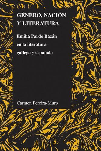 Genero, Nacion Y Literatura: Emilia Pardo Bazan En La Literatura Gallega Y Espanola