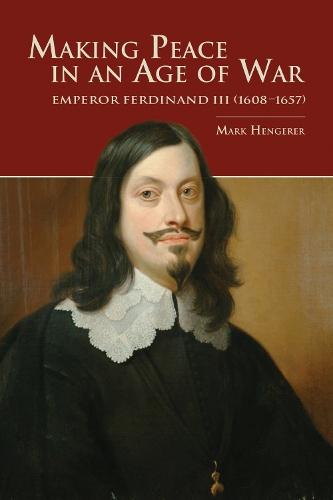 Making Peace in an Age of War: Emperor Ferdinand III (1608–1657)