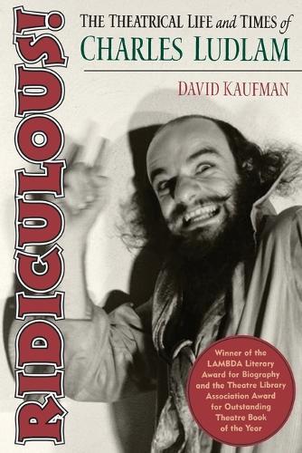 Ridiculous!: The Theatrical Life and Times of Charles Ludlam