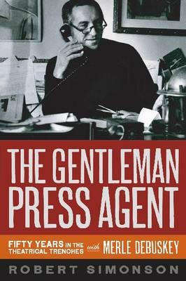 The Gentleman Press Agent: Fifty Years in the Theatrical Trenches with Merle Debuskey