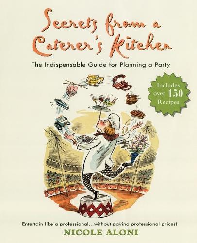 Secrets from a Caterer's Kitchen: The Indispensable Guide for Planning a Party