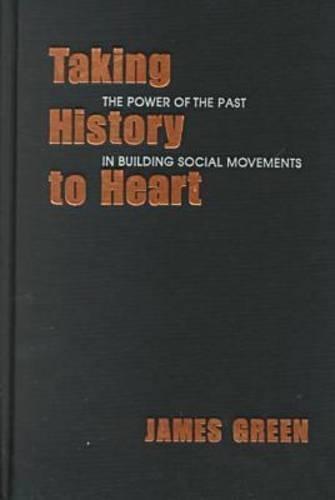 Taking History to Heart: The Power of the Past in Building Social Movements