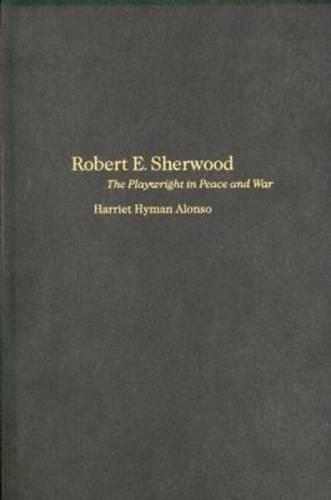 Robert E. Sherwood: The Playwright in Peace and War