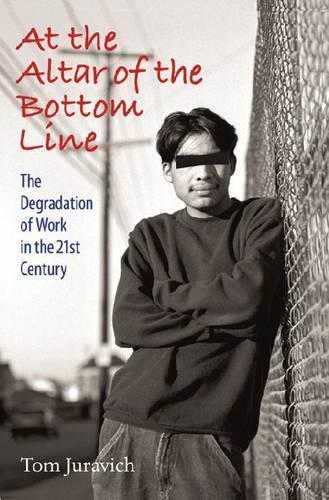 At the Altar of the Bottom Line: The Degradation of Work in the 21st Century