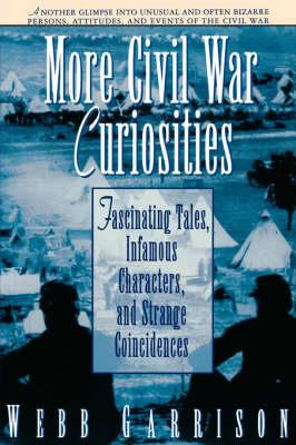 More Civil War Curiosities: Fascinating Tales, Infamous Characters, and Strange Coincidences