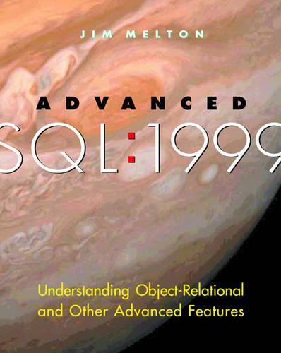 Advanced SQL:1999: Understanding Object-Relational and Other Advanced Features