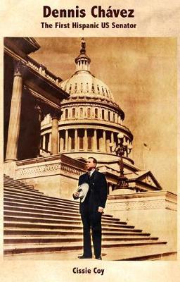 Dennis Chavez/Dennis Chavez: The First Hispanic Us Senator/El Primer Senador Hispano de Los Estados Unidos