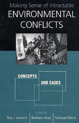 Making Sense of Intractable Environmental Conflicts: Concepts And Cases
