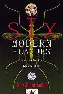 Six Modern Plagues and How We Are Causing Them: And How We Are Causing Them