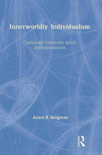 Innerworldly Individualism: Charismatic Community and Its Institutionalization