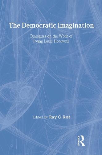 The Democratic Imagination: Dialogues on the Work of Irving Louis Horowitz