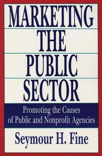 Marketing the Public Sector: Promoting the Causes of Public and Nonprofit Agencies