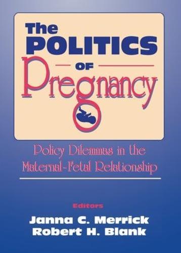 The Politics of Pregnancy: Policy Dilemmas in the Maternal-Fetal Relationship